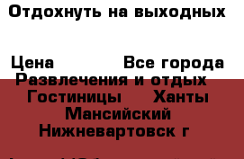 Отдохнуть на выходных › Цена ­ 1 300 - Все города Развлечения и отдых » Гостиницы   . Ханты-Мансийский,Нижневартовск г.